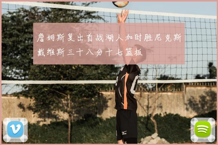 詹姆斯复出首战湖人加时胜尼克斯戴维斯三十八分十七篮板