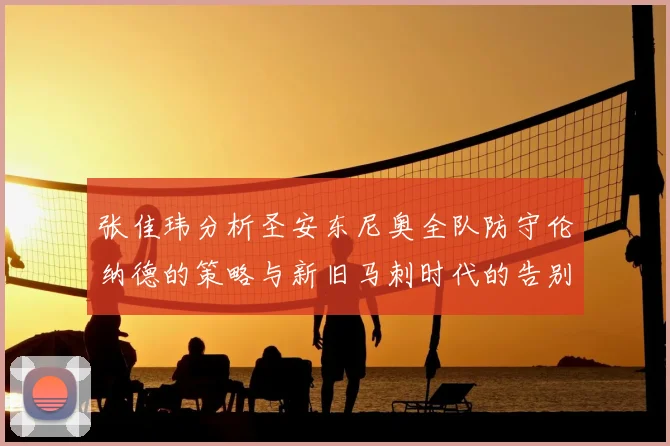 张佳玮分析圣安东尼奥全队防守伦纳德的策略与新旧马刺时代的告别