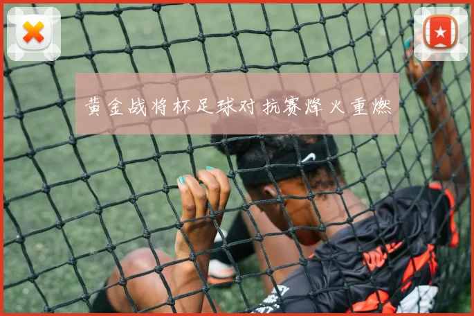 黄金战将杯足球对抗赛烽火重燃