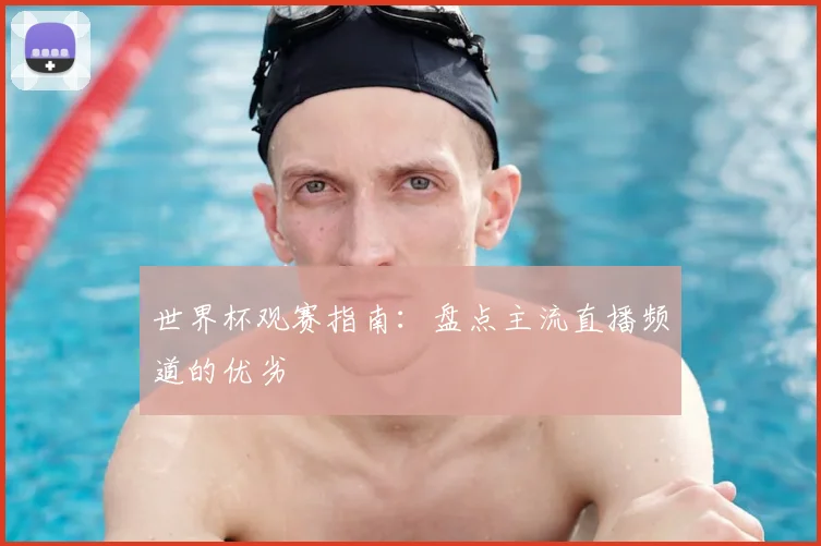 世界杯观赛指南:盘点主流直播频道的优劣
