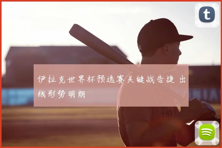 伊拉克世界杯预选赛关键战告捷 出线形势明朗