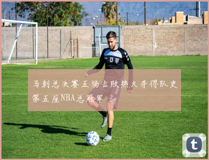 马刺总决赛五场击败热火夺得队史第五座NBA总冠军