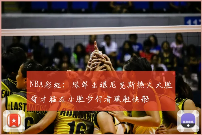 NBA彩经:绿军击退尼克斯热火大胜奇才猛龙小胜步行者狼胜快船