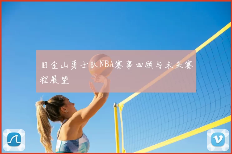 旧金山勇士队NBA赛事回顾与未来赛程展望