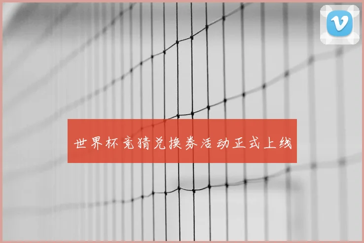 世界杯竞猜兑换券活动正式上线