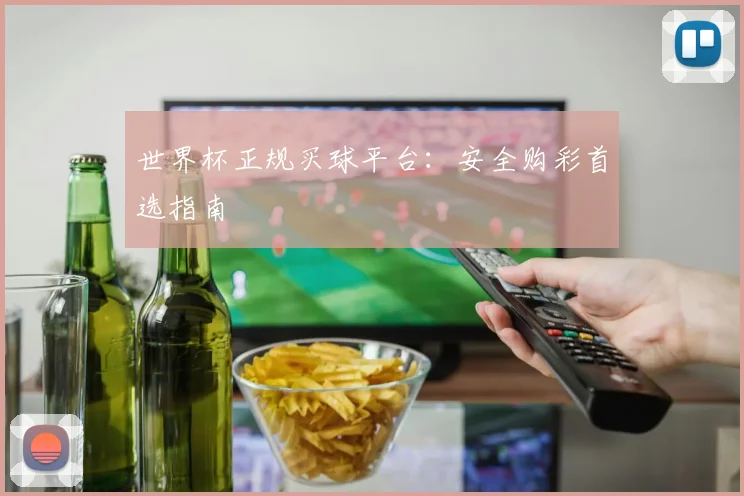 世界杯正规买球平台：安全购彩首选指南