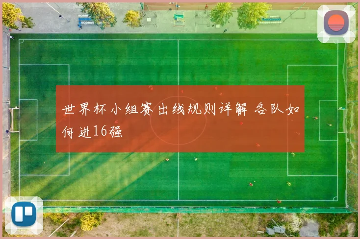 世界杯小组赛出线规则详解 各队如何进16强