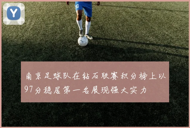 南京足球队在钻石联赛积分榜上以97分稳居第一名展现强大实力