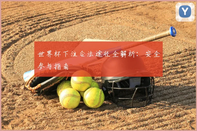 世界杯下注合法途径全解析:安全参与指南