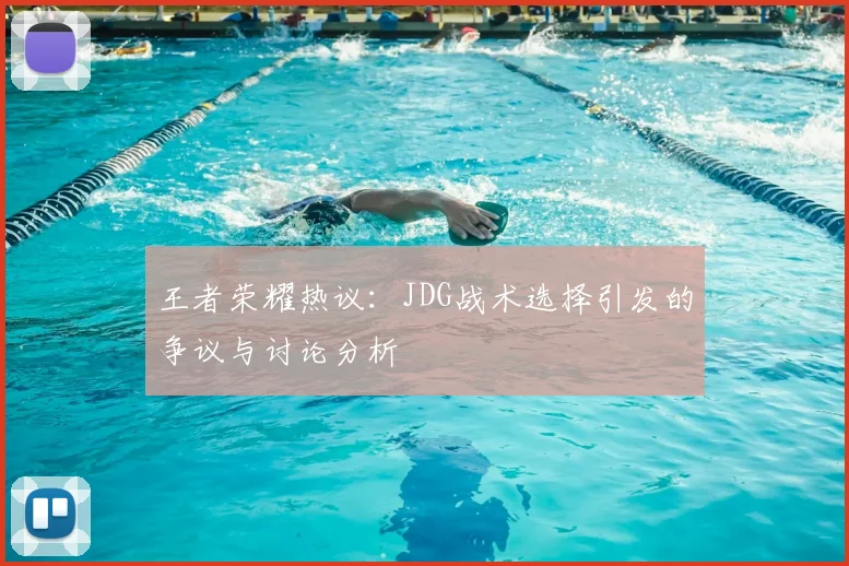 王者荣耀热议:JDG战术选择引发的争议与讨论分析