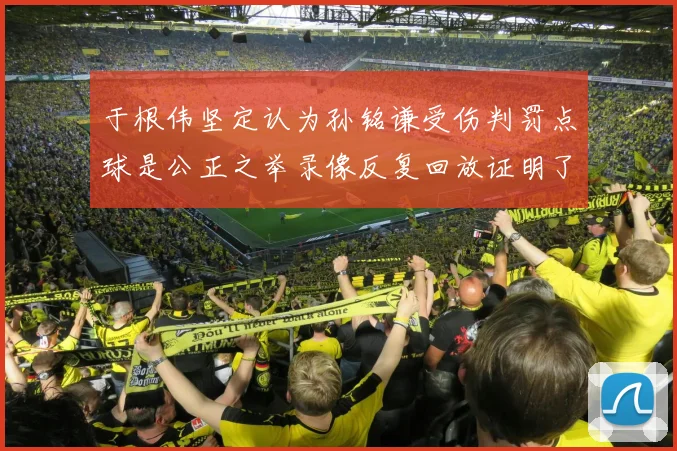 于根伟坚定认为孙铭谦受伤判罚点球是公正之举录像反复回放证明了这一点