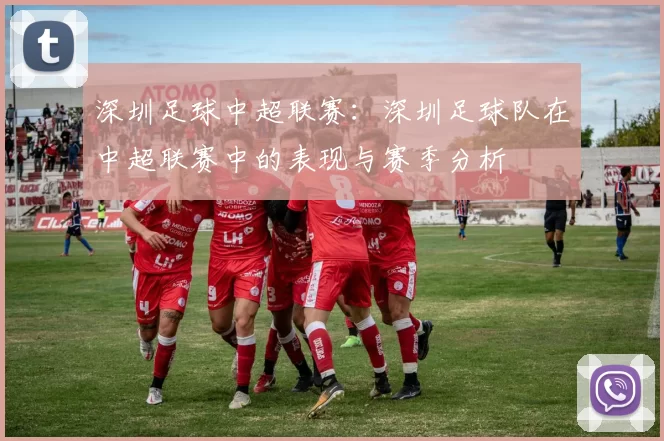 深圳足球中超联赛：深圳足球队在中超联赛中的表现与赛季分析