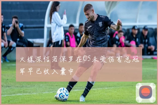 火媒深信若保罗在G5未受伤害总冠军早已收入囊中