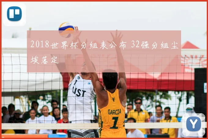 2018世界杯分组表公布 32强分组尘埃落定