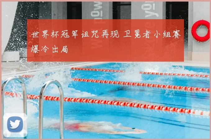世界杯冠军诅咒再现 卫冕者小组赛爆冷出局