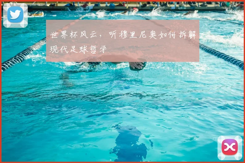 世界杯风云,听穆里尼奥如何拆解现代足球哲学