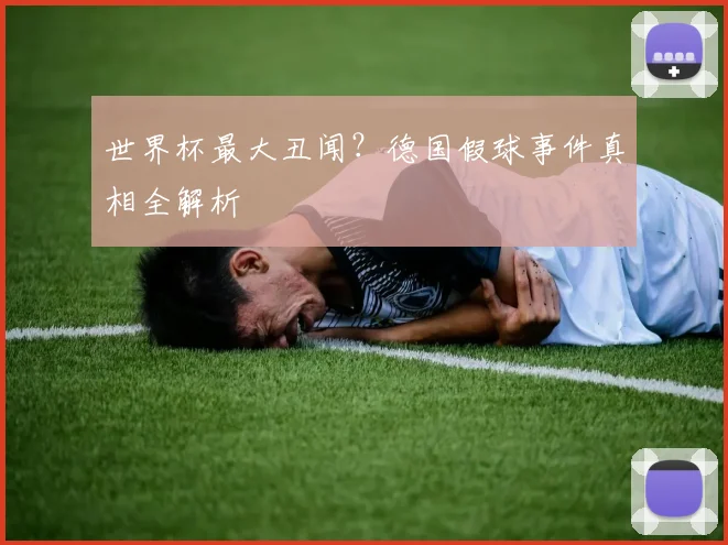 世界杯最大丑闻?德国假球事件真相全解析