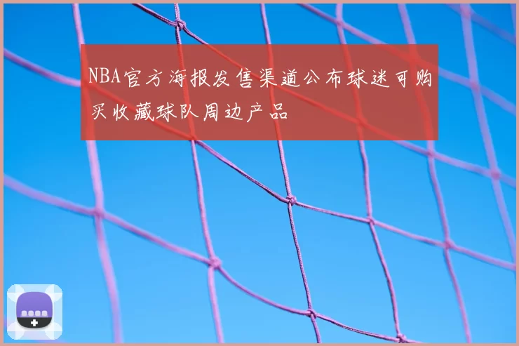 NBA官方海报发售渠道公布球迷可购买收藏球队周边产品