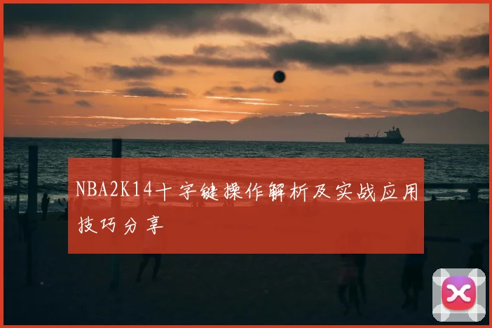 NBA2K14十字键操作解析及实战应用技巧分享